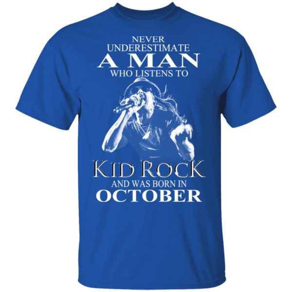 A Man Who Listens To Kid Rock And Was Born In October Shirt 4