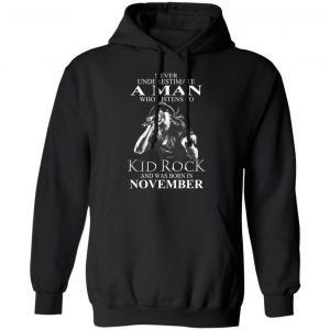 A Man Who Listens To Kid Rock And Was Born In November Shirt 7