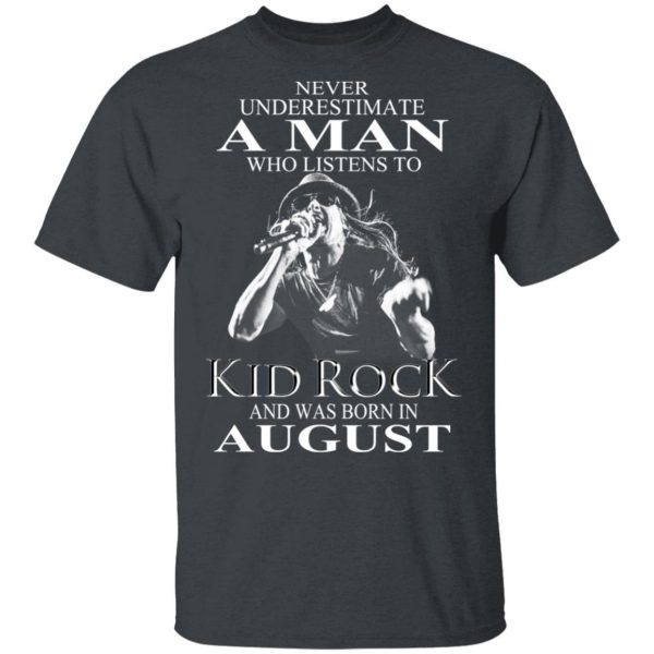 A Man Who Listens To Kid Rock And Was Born In August Shirt 2