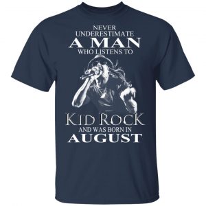 A Man Who Listens To Kid Rock And Was Born In August Shirt 14