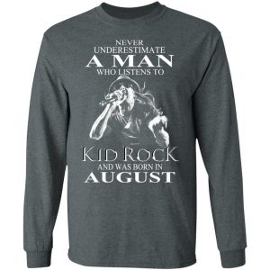 A Man Who Listens To Kid Rock And Was Born In August Shirt 17