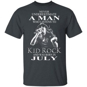 A Man Who Listens To Kid Rock And Was Born In July Shirt Kid Rock 2