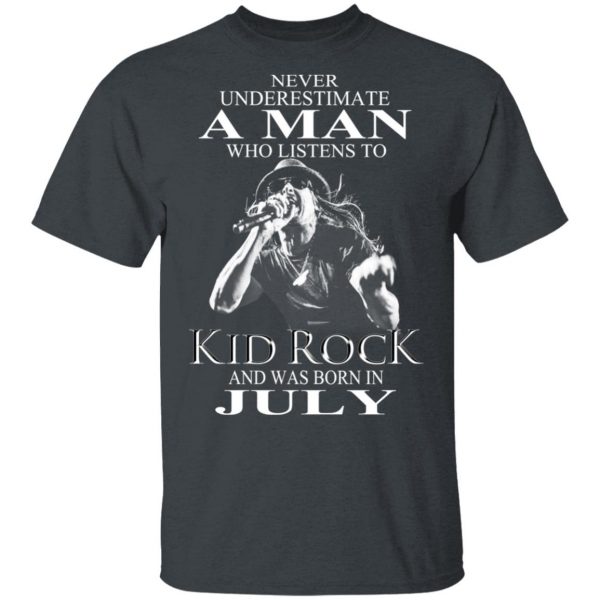 A Man Who Listens To Kid Rock And Was Born In July Shirt 2
