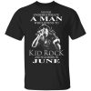 A Man Who Listens To Kid Rock And Was Born In June Shirt