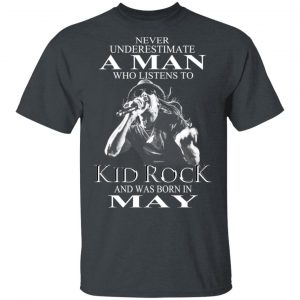 A Man Who Listens To Kid Rock And Was Born In May Shirt Kid Rock 2