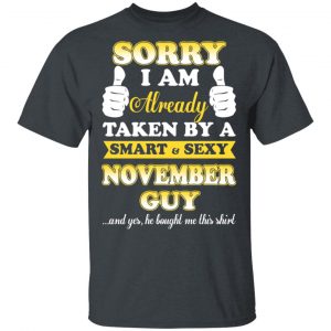 Sorry I Am Already Taken By A Smart Sexy November Guy Shirt November Birthday Gift 2