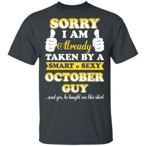 Sorry I Am Already Taken By A Smart Sexy October Guy Shirt October Birthday Gift 2