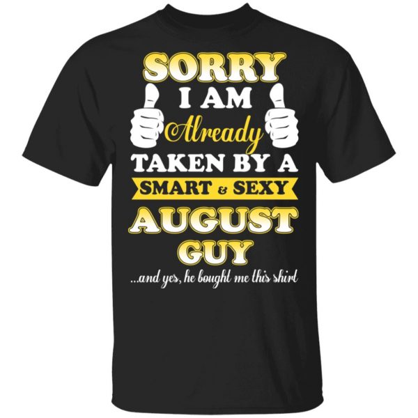 Sorry I Am Already Taken By A Smart Sexy August Guy Shirt 1