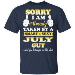 Sorry I Am Already Taken By A Smart Sexy July Guy Shirt 6