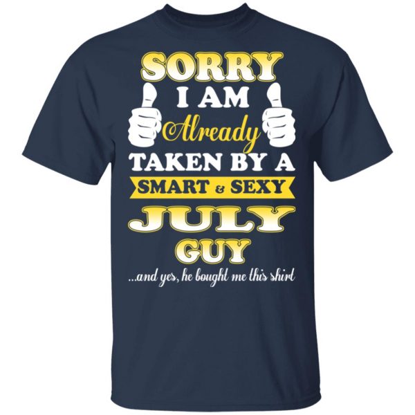 Sorry I Am Already Taken By A Smart Sexy July Guy Shirt July Birthday Gift 5