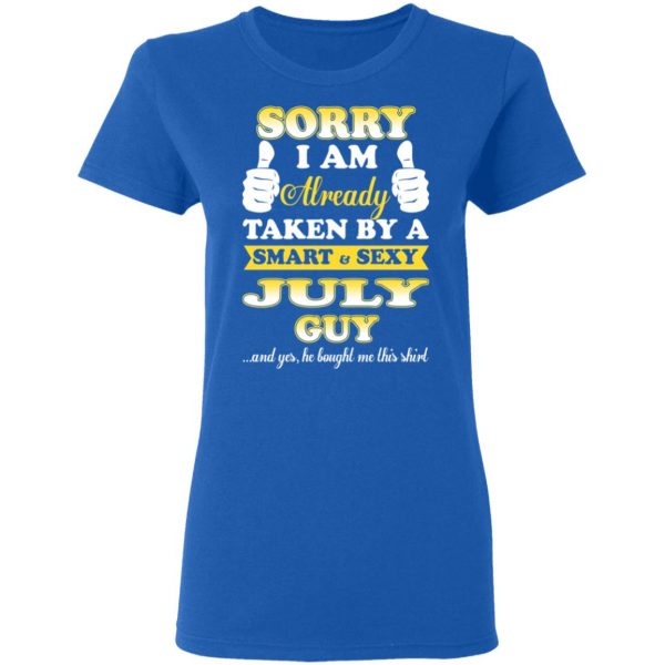 Sorry I Am Already Taken By A Smart Sexy July Guy Shirt July Birthday Gift 10
