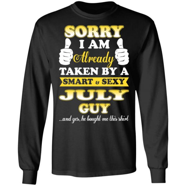 Sorry I Am Already Taken By A Smart Sexy July Guy Shirt July Birthday Gift 11