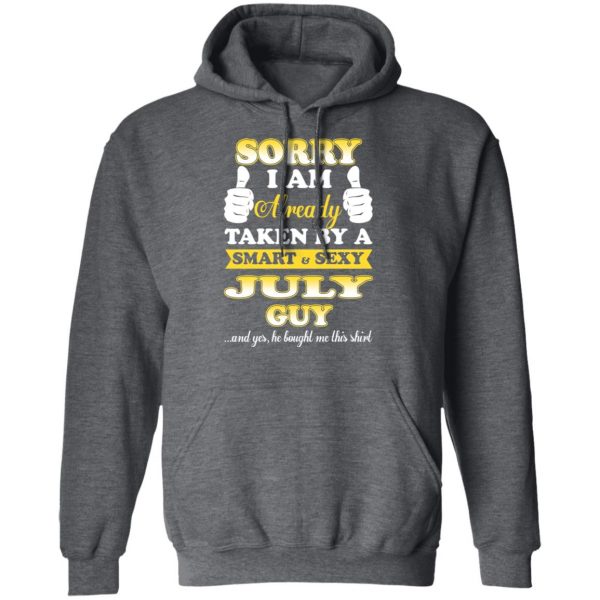 Sorry I Am Already Taken By A Smart Sexy July Guy Shirt July Birthday Gift 14