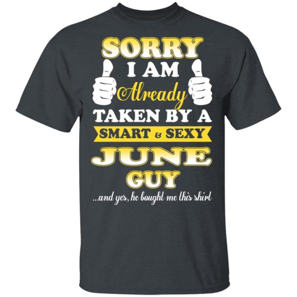Sorry I Am Already Taken By A Smart Sexy June Guy Shirt 2