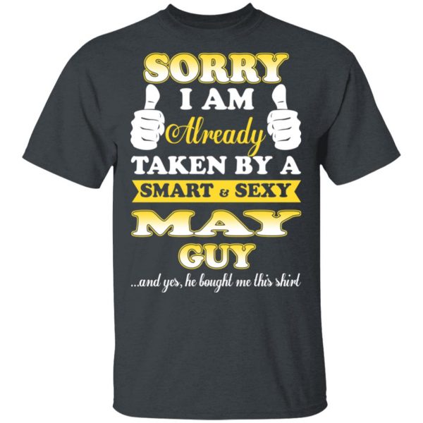 Sorry I Am Already Taken By A Smart Sexy May Guy Shirt 2