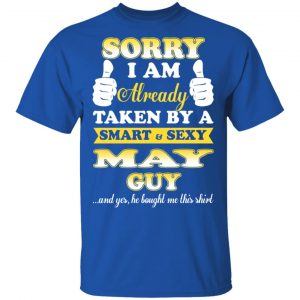 Sorry I Am Already Taken By A Smart Sexy May Guy Shirt 16