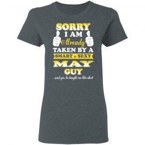 Sorry I Am Already Taken By A Smart Sexy May Guy Shirt 18