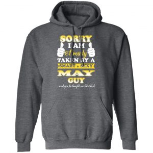 Sorry I Am Already Taken By A Smart Sexy May Guy Shirt 24