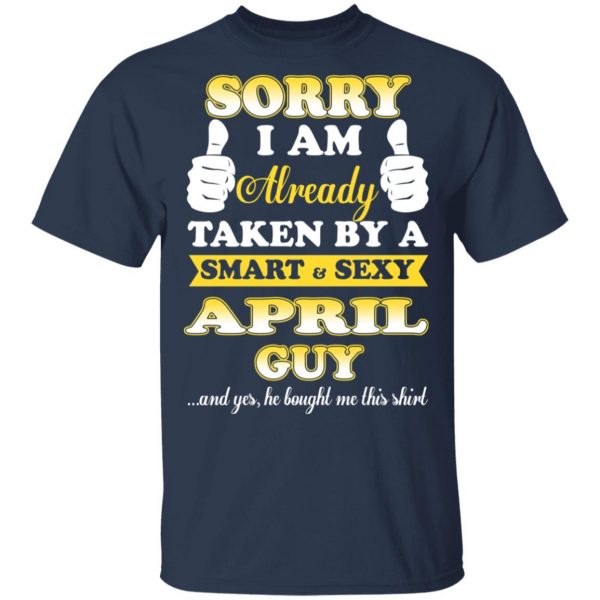 Sorry I Am Already Taken By A Smart Sexy April Guy Shirt 3