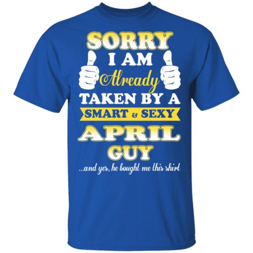 Sorry I Am Already Taken By A Smart Sexy April Guy Shirt 4