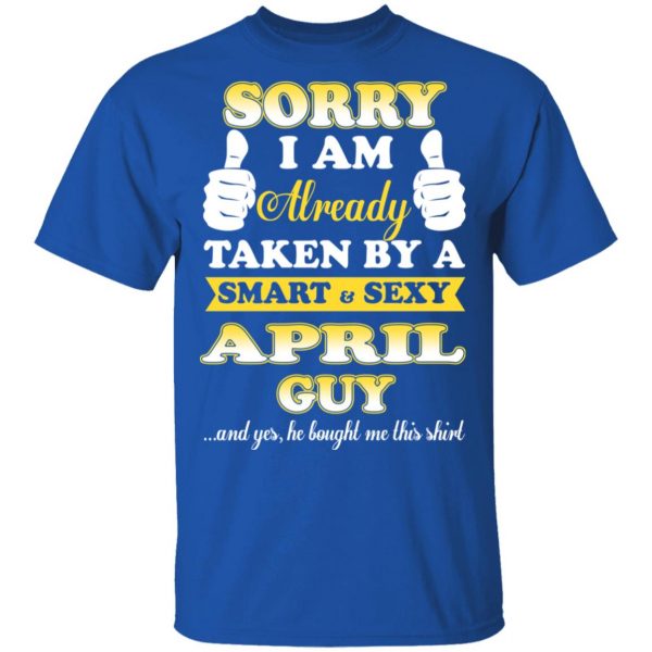 Sorry I Am Already Taken By A Smart Sexy April Guy Shirt 4