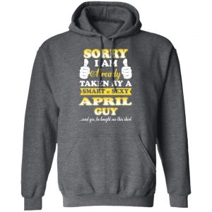 Sorry I Am Already Taken By A Smart Sexy April Guy Shirt 24