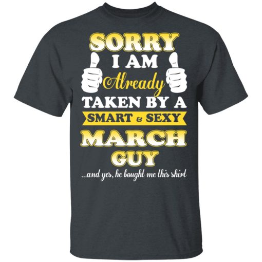 Sorry I Am Already Taken By A Smart Sexy March Guy Shirt 2