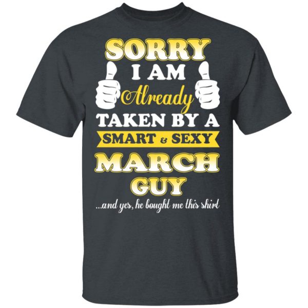 Sorry I Am Already Taken By A Smart Sexy March Guy Shirt 2