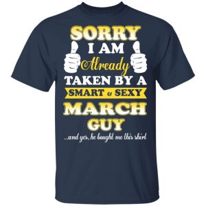 Sorry I Am Already Taken By A Smart Sexy March Guy Shirt 15