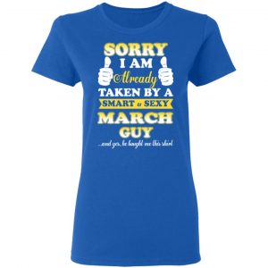Sorry I Am Already Taken By A Smart Sexy March Guy Shirt 20