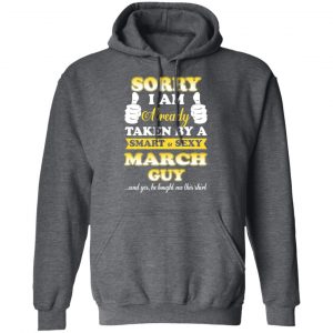 Sorry I Am Already Taken By A Smart Sexy March Guy Shirt 24