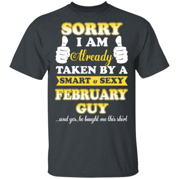 Sorry I Am Already Taken By A Smart Sexy February Guy Shirt 2
