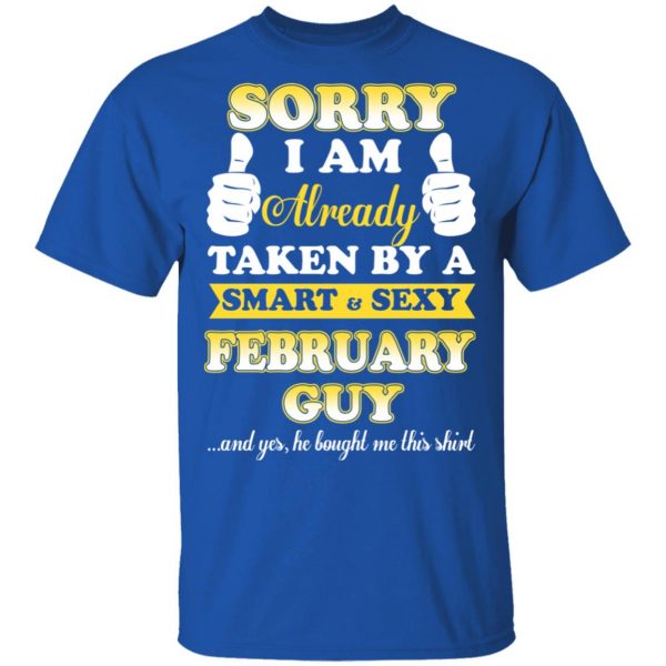 Sorry I Am Already Taken By A Smart Sexy February Guy Shirt 4