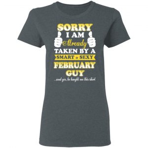 Sorry I Am Already Taken By A Smart Sexy February Guy Shirt 18