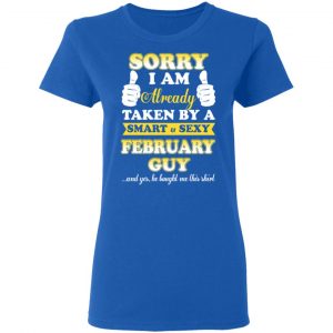 Sorry I Am Already Taken By A Smart Sexy February Guy Shirt 20