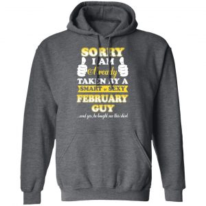 Sorry I Am Already Taken By A Smart Sexy February Guy Shirt 24