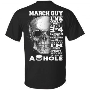 March Guy I’ve Only Met About 3 Or 4 People Shirt March Birthday Gift