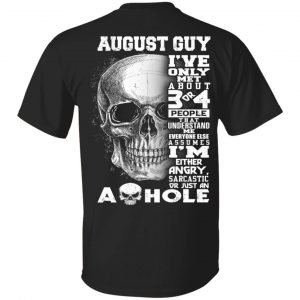 August Guy I’ve Only Met About 3 Or 4 People Shirt August Birthday Gift