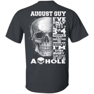 August Guy I’ve Only Met About 3 Or 4 People Shirt August Birthday Gift 2