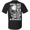 April Guy I’ve Only Met About 3 Or 4 People Shirt April Birthday Gift