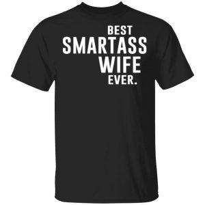 Best Smartass Wife Ever Shirt Family