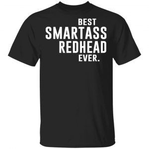 Best Smartass Redhead Ever Shirt Apparel