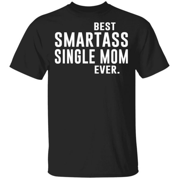 Best Smartass Single Mom Ever Shirt 1