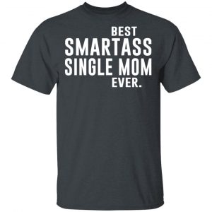 Best Smartass Single Mom Ever Shirt 14