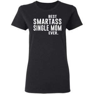 Best Smartass Single Mom Ever Shirt 17