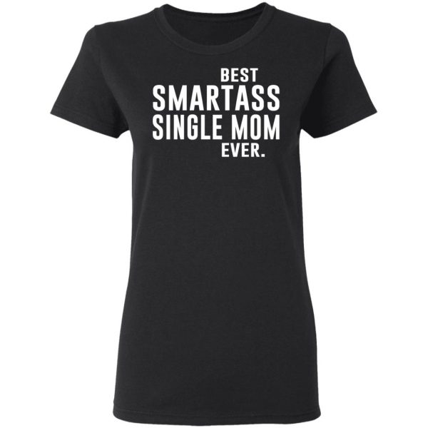 Best Smartass Single Mom Ever Shirt 5