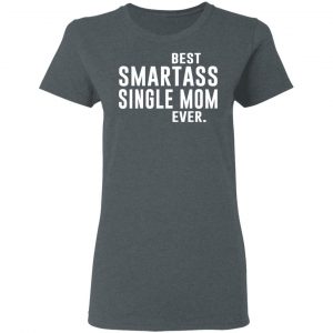 Best Smartass Single Mom Ever Shirt 18