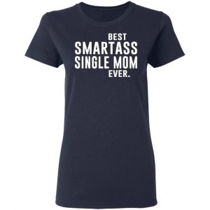 Best Smartass Single Mom Ever Shirt 19