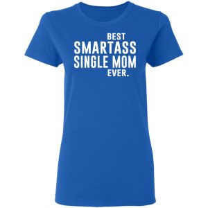 Best Smartass Single Mom Ever Shirt 20