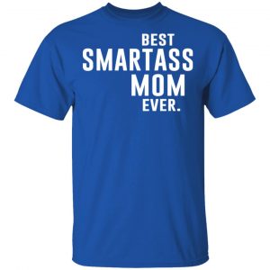 Best Smartass Mom Ever Shirt 16